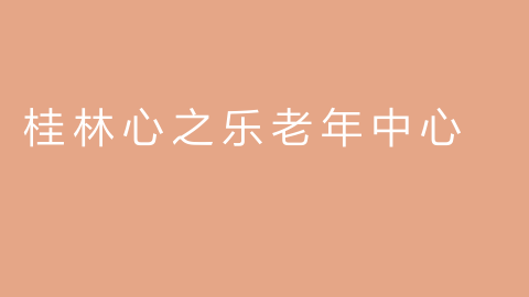 桂林心之乐老年中心