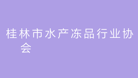 桂林市水产冻品行业协会