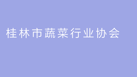 桂林市蔬菜行业协会