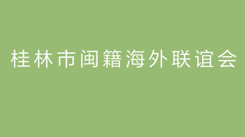 桂林市闽籍海外联谊会