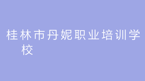 桂林市丹妮职业培训学校
