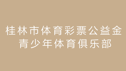 桂林市体育彩票公益金青少年体育俱乐部
