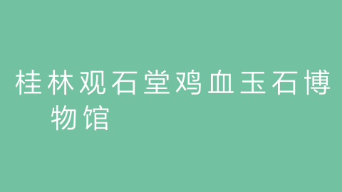 桂林观石堂鸡血玉石博物馆的图片